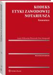 Kodeks etyki zawodowej notariusza Komentarz. Autor: Marquardt Piotr, Wilkowska-Płóciennik Aneta. Dadada.pl Okładka książki Kodeks etyki zawodowej notariusza Komentarz
