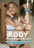 Kody podświadomości. Praktyczny kurs życiowej przemiany (z ćwiczeniami). Autor: Beata Pawlikowska. Dadada.pl Okładka książki Kody podświadomości. Praktyczny kurs życiowej przemiany (z ćwiczeniami)