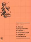 Kolekcja kartograficzna Gwalberta Pawlikowskiego w zbiorach Ossolineum. Autor: Szynkiewicz Żaklina. Dadada.pl Okładka książki Kolekcja kartograficzna Gwalberta Pawlikowskiego w zbiorach Ossolineum