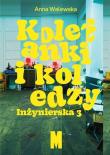Koleżanki i koledzy. Inżynierska 3. Autor: Walewska Anna. Dadada.pl Okładka książki Koleżanki i koledzy. Inżynierska 3