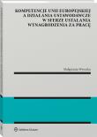 Kompetencje Unii Europejskiej a działania ustawodawcze w sferze ustalania wynagrodzenia za pracę. Autor: Wysocka Małgorzata. Dadada.pl Okładka książki Kompetencje Unii Europejskiej a działania ustawodawcze w sferze ustalania wynagrodzenia za pracę