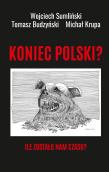Koniec Polski? Ile zostało nam czasu?. Autor: Wojciech Sumliński. Dadada.pl Okładka książki Koniec Polski? Ile zostało nam czasu?