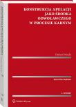 Konstrukcja apelacji jako środka odwoławczego w procesie karnym. Autor: Świecki Dariusz. Dadada.pl Okładka książki Konstrukcja apelacji jako środka odwoławczego w procesie karnym