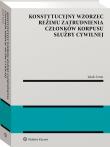 Okładka książki Konstytucyjny wzorzec reżimu zatrudnienia członków korpusu służby cywilnej