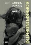 Korespondentki. Chodź, pokażę ci wojnę. Autor: Elisabeth Becker, Anna Żbikowska. Dadada.pl Okładka książki Korespondentki. Chodź, pokażę ci wojnę