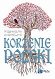 Korzenie Polski. Autor: Urbańczyk Przemysław. Dadada.pl Okładka książki Korzenie Polski