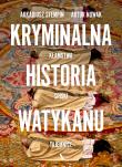 Kryminalna historia Watykanu. Autor: Artur Nowak, Stempin Arkadiusz. Dadada.pl Okładka książki Kryminalna historia Watykanu