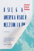 Księga amerykańskich męczenników. Autor: Joyce Carol Oates. Dadada.pl Okładka książki Księga amerykańskich męczenników