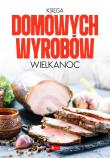 Księga domowych wyrobów - Wielkanoc. Autor: Opracowanie zbiorowe. Dadada.pl Okładka książki Księga domowych wyrobów - Wielkanoc