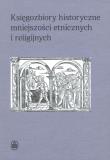Księgozbiory historyczne mniejszości etnicznych i religijnych. Autor: Sidorowicz-Mulak Dorota red., Agnieszka Franczyk-. Dadada.pl Okładka książki Księgozbiory historyczne mniejszości etnicznych i religijnych