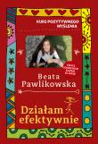 Kurs pozytywnego myślenia. Działam efektywnie. Autor: Beata Pawlikowska. Dadada.pl Okładka książki Kurs pozytywnego myślenia. Działam efektywnie