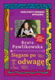 Kurs pozytywnego myślenia. Sięgam po odwagę. Autor: Beata Pawlikowska. Dadada.pl Okładka książki Kurs pozytywnego myślenia. Sięgam po odwagę