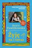 Kurs pozytywnego myślenia. Żyję tu i teraz. Autor: Beata Pawlikowska. Dadada.pl Okładka książki Kurs pozytywnego myślenia. Żyję tu i teraz