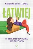 Łatwiej. Co robić, by szkoła i nauka szły jak z płatka. Autor: Caroline von St. Ange. Dadada.pl Okładka książki Łatwiej. Co robić, by szkoła i nauka szły jak z płatka