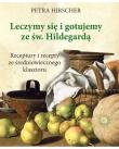 Leczymy się i gotujemy ze św. Hildegardą. Receptury i recepty ze średniowiecznego klasztoru. Autor: Petra Hirscher. Dadada.pl Okładka książki Leczymy się i gotujemy ze św. Hildegardą. Receptury i recepty ze średniowiecznego klasztoru