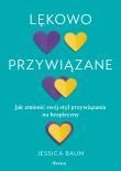 Lękowo przywiązane. Jak zmienić swój styl przywiązania na bezpieczny. Autor: Baum 	Jessica. Dadada.pl Okładka książki Lękowo przywiązane. Jak zmienić swój styl przywiązania na bezpieczny