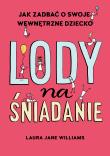 Lody na śniadanie. Jak odkryć swoje wewnętrzne dziecko? - uszkodzone. Autor: Laura Jane Williams. Dadada.pl Okładka książki Lody na śniadanie. Jak odkryć swoje wewnętrzne dziecko? - uszkodzone
