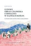 Ludowy obraz człowieka utrwalony w nazwach roślin. Autor: Kulak Ilona. Dadada.pl Okładka książki Ludowy obraz człowieka utrwalony w nazwach roślin