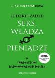 Okładka książki Ludzkie żądze: seks, władza i pieniądze. O trudnej sztuce budowania udanego związku
