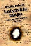 Lutyńskie Tango i inne historie wojenne z Zaolzia. Autor: Toboła Otylia. Dadada.pl Okładka książki Lutyńskie Tango i inne historie wojenne z Zaolzia