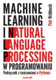 Machine learning i natural language processing w programowaniu. Podręcznik z ćwiczeniami w Pythonie. Autor: Piotr Wróblewski. Dadada.pl Okładka książki Machine learning i natural language processing w programowaniu. Podręcznik z ćwiczeniami w Pythonie