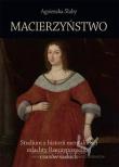 Macierzyństwo Studium z historii mentalności szlachty Rzeczypospolitej czasów saskich. Autor: Słaby Agnieszka. Dadada.pl Okładka książki Macierzyństwo Studium z historii mentalności szlachty Rzeczypospolitej czasów saskich