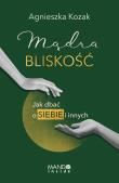 Mądra bliskość. Jak dbać o siebie i innych wyd. 2. Autor: Agnieszka Kozak. Dadada.pl Okładka książki Mądra bliskość. Jak dbać o siebie i innych wyd. 2