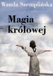 Magia królowej. Autor: Szemplińska Wanda. Dadada.pl Okładka książki Magia królowej