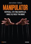 Manipulator. Rozpoznaj, kto Tobą manipuluje, i naucz się przed tym bronić. Autor: Jarosław Gibas. Dadada.pl Okładka książki Manipulator. Rozpoznaj, kto Tobą manipuluje, i naucz się przed tym bronić