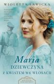 Maria. Dziewczyna z kwiatem we włosach. Autor: Sawicka Wioletta. Dadada.pl Okładka książki Maria. Dziewczyna z kwiatem we włosach