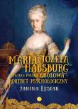 Maria Józefa Habsburg Ostatnia polska królowa Portret psychologiczny. Autor: Janina Lesiak. Dadada.pl Okładka książki Maria Józefa Habsburg Ostatnia polska królowa Portret psychologiczny