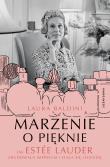 Marzenie o pięknie. Jak Estée Lauder zbudowała imperium i stała się legendą. Autor: Baldini Laura. Dadada.pl Okładka książki Marzenie o pięknie. Jak Estée Lauder zbudowała imperium i stała się legendą