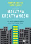 Maszyna kreatywności. Jak dzięki wyobraźni tworzyć nowe idee i rozwijać firmę. Autor: Reeves Martin, Fuller Jack. Dadada.pl Okładka książki Maszyna kreatywności. Jak dzięki wyobraźni tworzyć nowe idee i rozwijać firmę