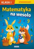 Matematyka na wesoło Sprawdziany Klasa 1. Autor: Guzowska Beata, Kowalska Iwona, Wrocławska Agnieszka. Dadada.pl Okładka książki Matematyka na wesoło Sprawdziany Klasa 1