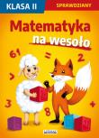 Matematyka na wesoło Sprawdziany Klasa 2. Autor: Guzowska Beata, Kowalska Iwona, Wrocławska Agnieszka. Dadada.pl Okładka książki Matematyka na wesoło Sprawdziany Klasa 2
