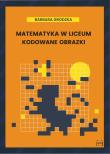 Okładka książki Matematyka w liceum Kodowane obrazki