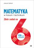 Matematyka zbiór zadań na 6 dla liceum i technikum. Autor: Karkut Janusz. Dadada.pl Okładka książki Matematyka zbiór zadań na 6 dla liceum i technikum