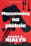 Męczennicy na płótnie. Autor: Szczukowska-Białys Hanna. Dadada.pl Okładka książki Męczennicy na płótnie