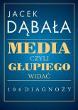 Okładka książki Media, czyli głupiego widać - 104 diagnozy