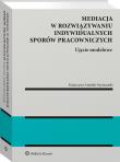 Mediacja w rozwiązywaniu indywidualnych sporów pracowniczych – ujęcie modelowe. Autor: Antolak-Szymański Katarzyna. Dadada.pl Okładka książki Mediacja w rozwiązywaniu indywidualnych sporów pracowniczych – ujęcie modelowe