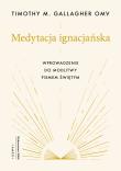 Medytacja ignacjańska Wprowadzenie do modlitwy Pismem Świętym. Autor: Gallagher M. Timothy. Dadada.pl Okładka książki Medytacja ignacjańska Wprowadzenie do modlitwy Pismem Świętym