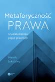 Metaforyczność prawa O ucieleśnieniu pojęć prawnych. Autor: Jakubiec Marek. Dadada.pl Okładka książki Metaforyczność prawa O ucieleśnieniu pojęć prawnych
