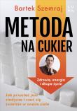 Metoda na cukier. Jak przestać jeść słodycze i czuć się świetnie w swoim ciele. Autor: Szemraj Bartek. Dadada.pl Okładka książki Metoda na cukier. Jak przestać jeść słodycze i czuć się świetnie w swoim ciele