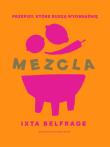 MEZCLA Przepisy, które budzą wyobraźnię. Autor: Belfrage Ixta. Dadada.pl Okładka książki MEZCLA Przepisy, które budzą wyobraźnię