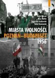 Miasta Wolności. Poznań-Budapszet 1956. Autor: Jankowiak Stanisław, Rafał Kościański, Máté Áron, Reczek Rafał. Dadada.pl Okładka książki Miasta Wolności. Poznań-Budapszet 1956