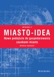 Miasto-idea. Nowe podejście do gospodarowania zasobami miasta. Wyd. II. Autor: Kudłacz Michał. Dadada.pl Okładka książki Miasto-idea. Nowe podejście do gospodarowania zasobami miasta. Wyd. II