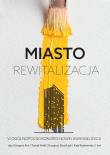 Miasto - rewitalizacja. Autor: Grzegorz Ryś, Tomáš Halík, Strzelczyk Grzegorz, Kaźmierska Kaja i inni. Dadada.pl Okładka książki Miasto - rewitalizacja