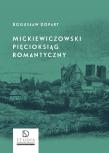 Mickiewiczowski pięcioksiąg romantyczny. Autor: Dopart Bogusław. Dadada.pl Okładka książki Mickiewiczowski pięcioksiąg romantyczny