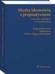 Między ideowością a pragmatyzmem - tworzenie, wykładnia i stosowanie prawa. Księga Jubileuszowa dedykowana Profesor Małgorzacie Gersdorf. Autor: Maniewska Eliza, Raczkowski Michał, Rączka Krzysztof, Ziętek-Capiga Aleksandra, Ostaszewski Wojciech, Barbara Godlewska-Bujok. Dadada.pl Okładka książki Między ideowością a pragmatyzmem - tworzenie, wykładnia i stosowanie prawa. Księga Jubileuszowa dedykowana Profesor Małgorzacie Gersdorf