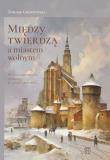 Okładka książki Między twierdzą a miastem wolnym. Miasto i mieszkańcy Świdnicy w latach 1815-1870